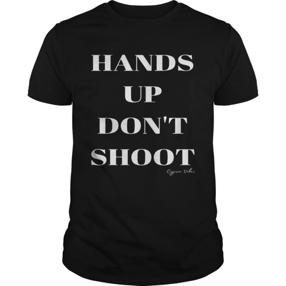 Tops - Hands Up Dont Shoot Gypsea Vibes Shirt